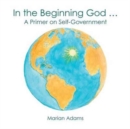 In the Beginning God ... : A Primer on Self-Government - Book