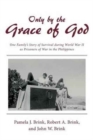 Only by the Grace of God : One Family's Story of Survival During World War II as Prisoners of War in the Philippines - Book