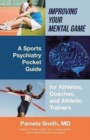 Improving Your Mental Game : A Sports Psychiatry Pocket Guide for Athletes, Coaches, and Athletic Trainers - Book