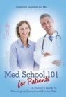 Med School 101 for Patients : A Patient's Guide to Creating an Exceptional Doctor Visit - Book