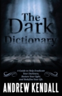 The Dark Dictionary : A Guide to Help Eradicate Your Darkness, Restore Your Light, and Redefine Your Life. - eBook
