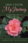 Oral Cancer : My Journey: The Simple Things Almost Lost - Book