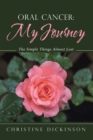 Oral Cancer: My Journey : The Simple Things Almost Lost - eBook