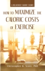 How to Maximize the Caloric Costs of Exercise : A Relatively Short Story - eBook