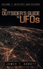 The Outsider's Guide to UFOs : Volume 1: Mystery and Science - Book