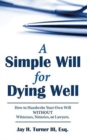 A Simple Will for Dying Well : How to Handwrite Your Own Will without Witnesses, Notaries, or Lawyers - Book