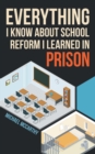 Everything I Know about School Reform I Learned in Prison - Book
