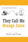 They Call Me Orange Juice : Stories and Essays - Book