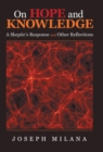 On Hope and Knowledge : A Skeptic's Response and Other Reflections - Book