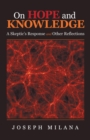 On Hope and Knowledge : A Skeptic'S Response and Other Reflections - Book