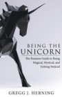 Being the Unicorn : The Business Guide to Being Magical, Mystical, and Getting Noticed - Book