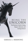 Being the Unicorn : The Business Guide to Being Magical, Mystical, and Getting Noticed - Book
