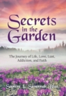 Secrets in the Garden : The Journey of Life, Love, Lust, Addiction, and Faith - Book