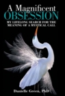 A Magnificent Obsession : My Lifelong Search for the Meaning of a Mystical Call - Book