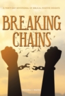 Breaking Chains : A Thirty-Day Devotional of Biblical Positive Insights - Book