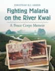 Fighting Malaria on the River Kwai : A Peace Corps Memoir - Book
