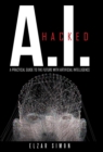 A.I. Hacked : A Practical Guide to the Future with Artificial Intelligence - Book