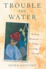 Trouble the Water : A Young Woman on the Edge of Living and Dying - Book