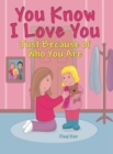 You Know I Love You : Just Because of Who You Are - Book