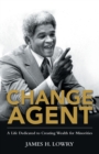 Change Agent : A Life Dedicated to Creating Wealth for Minorities - Book