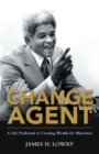 Change Agent : A Life Dedicated to Creating Wealth for Minorities - eBook