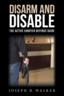 Disarm and Disable : The Active Shooter Defense Guide - eBook