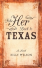Take Her Back to Texas : A Novel - eBook
