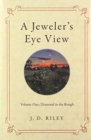 A Jeweler's Eye View : Volume One: Diamond in the Rough - Book