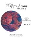 The Happy Atom Story 3 : Read a Fantasy Tale Learn Basic Chemistry Book 3 - Book