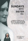Sundays with Sister Ssj : A Tapestry of Stories from My 395 One-Hour Visits Every Sunday with an Unforgettable 87 Year Old Nun I Had Not Seen in 46 Years - Book