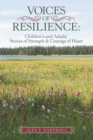 Voices of Resilience : Children's and Adults' Stories of Strength & Courage of Heart - Book