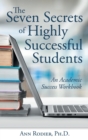 The Seven Secrets of Highly Successful Students : An Academic Success Workbook - Book