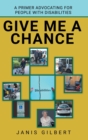 Give Me a Chance : A Primer Advocating for People with Disabilities - Book