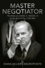 Master Negotiator : The Role of James A. Baker, Iii at the End of the Cold War - Book