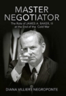 Master Negotiator : The Role of James A. Baker, Iii at the End of the Cold War - Book