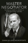 Master Negotiator : The Role of James A. Baker, Iii at the End of the  Cold War - eBook
