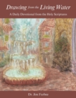 Drawing from the Living Water : A Daily Devotional from the Holy Scriptures - Book