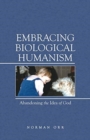 Embracing Biological Humanism : Abandoning the Idea of God - Book