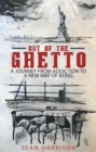 Out of the Ghetto : A Journey from Addiction to a New Way of Being - eBook