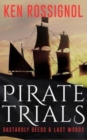 Pirate Trials : From Privateers to Murderous Villains; Their Dastardly Deeds and Last Words - Book