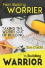 From Building WORRIER to Building WARRIOR : Taking the WORRY out of Building - Book