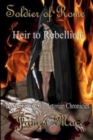 Soldier of Rome : Heir to Rebellion: Book Three of the Artorian Chronicles - Book