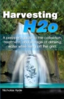 Harvesting H2o : A prepper's guide to the collection, treatment, and storage of drinking water while living off the grid. - Book