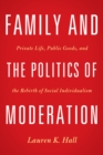 Family and the Politics of Moderation : Private Life, Public Goods, and the Rebirth of Social Individualism - eBook