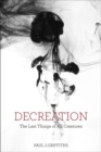 Decreation : The Last Things of All Creatures - Book