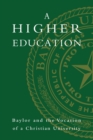A Higher Education : Baylor and the Vocation of a Christian University - Book
