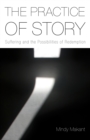 The Practice of Story : Suffering and the Possibilities of Redemption - eBook