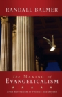 The Making of Evangelicalism : From Revivalism to Politics and Beyond - Book