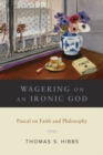 Wagering on an Ironic God : Pascal on Faith and Philosophy - eBook