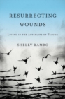 Resurrecting Wounds : Living in the Afterlife of Trauma - eBook